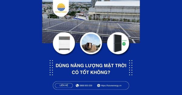 Dùng Năng Lượng Mặt Trời Có Tốt Không Dùng Năng Lượng Mặt Trời Có Tốt Không