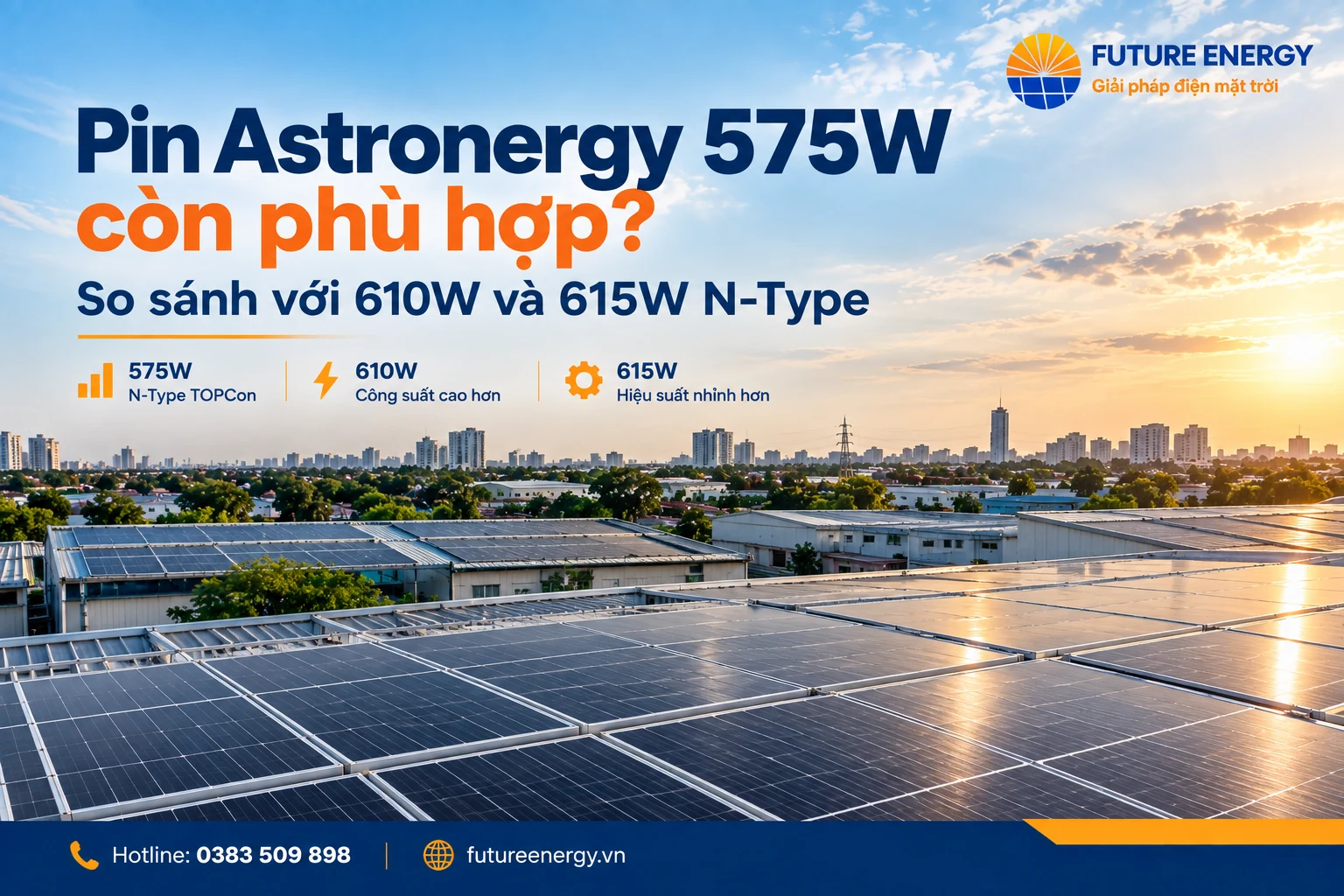 Pin Astronergy 575W còn phù hợp so với 610W và 615W N-Type