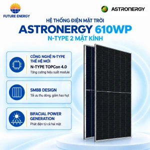 Pin Năng Lượng Mặt Trời Astronergy 610w N-type 2 Mặt Kính