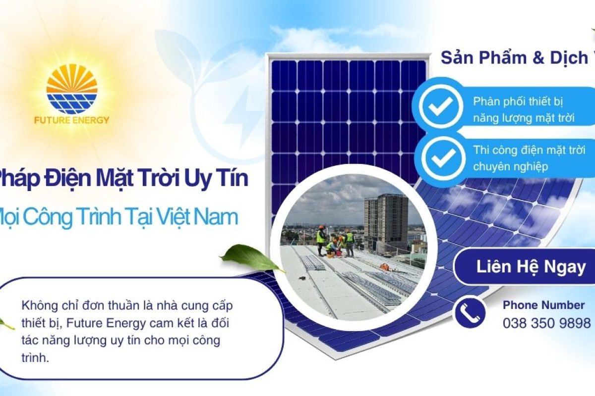 Future Energy – Giải Pháp Điện Mặt Trời Uy Tín Cho Mọi Công Trình Tại Việt Nam Future Energy - Giải Pháp Điện Mặt Trời Uy Tín Cho Mọi Công Trình Tại Việt Nam