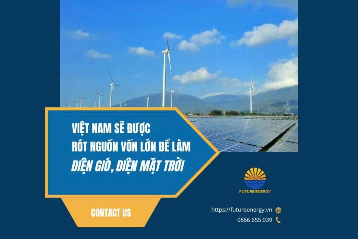 Việt Nam Sẽ Được Rót Nguồn Vốn Lớn Để Làm Điện Gió, Điện Mặt Trời Việt Nam Sẽ Được Rót Nguồn Vốn Lớn Để Làm Điện Gió, Điện Mặt Trời
